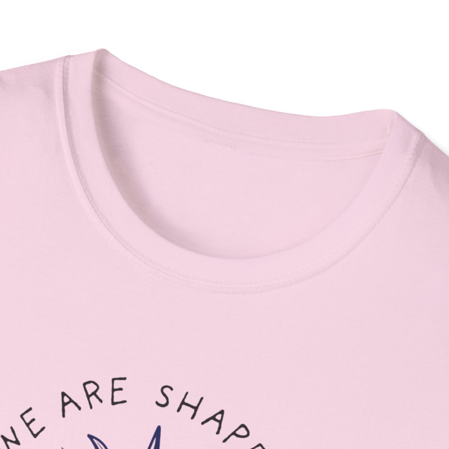 We are shaped Unisex Soft style T-Shirt