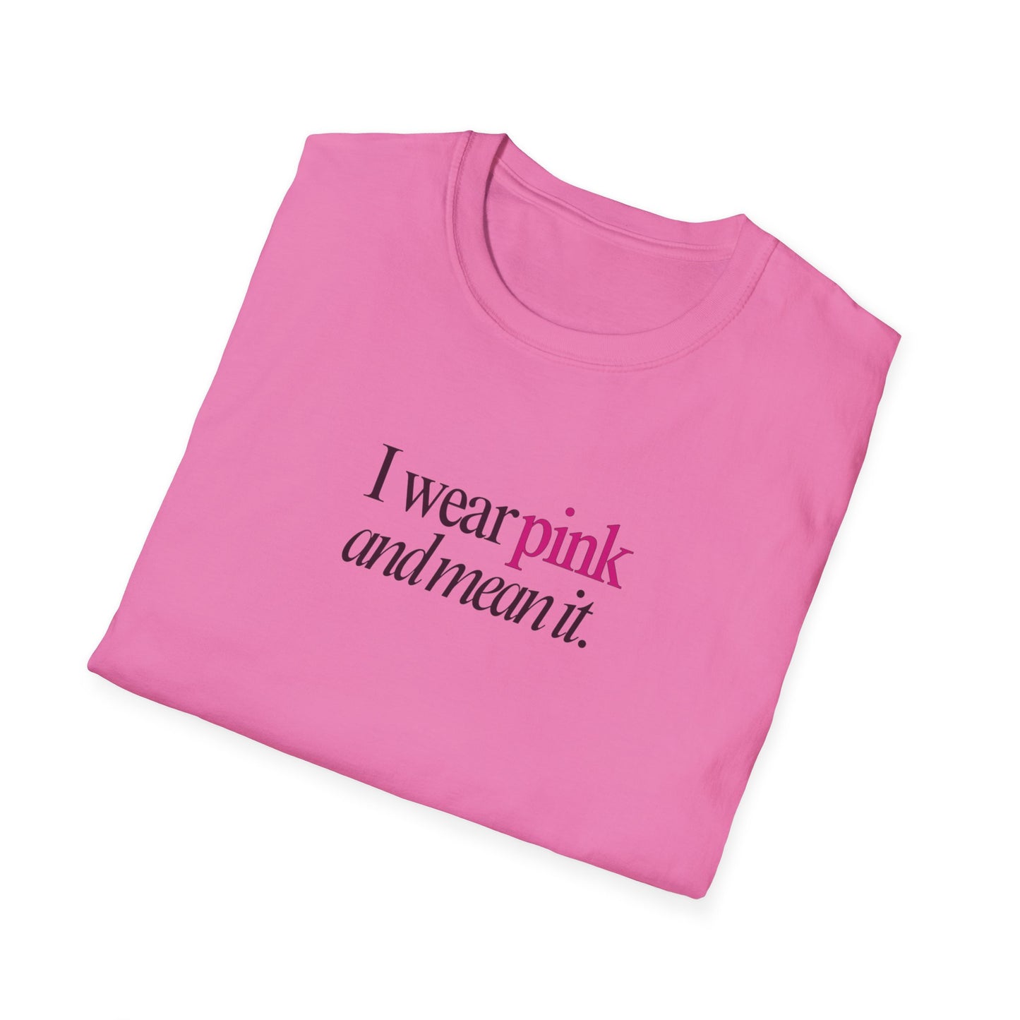 I wear pink Unisex Soft style T-Shirt