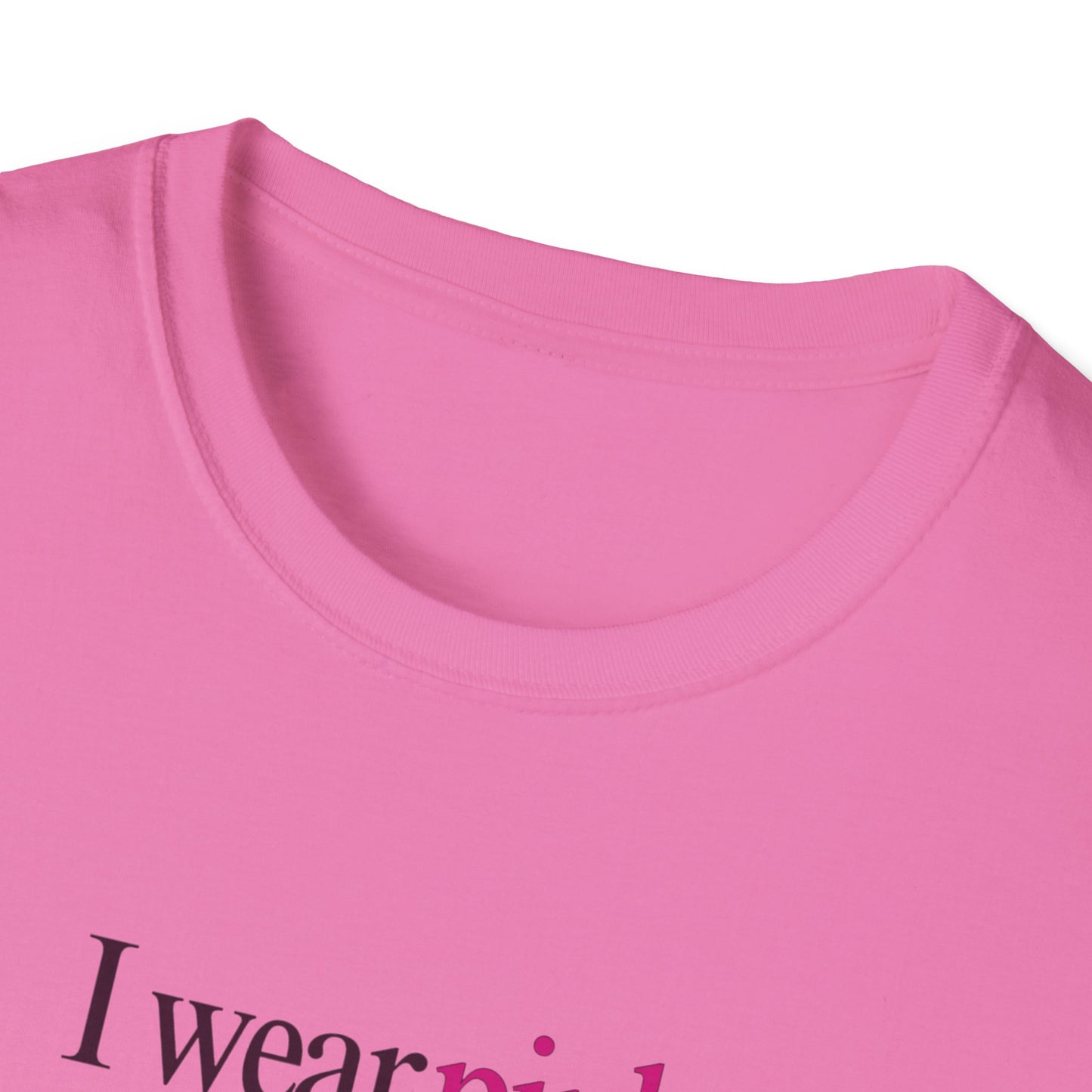 I wear pink Unisex Soft style T-Shirt