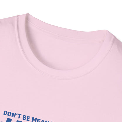 My mean Unisex Soft style T-Shirt